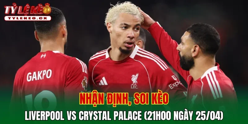 Soi kèo cuộc so tài Liverpool vs Crystal Palace